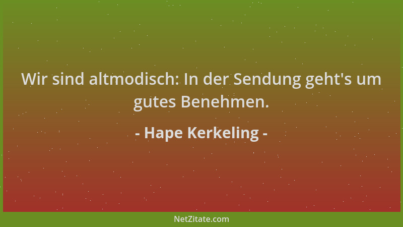 Hape Kerkeling - Wir sind altmodisch: In der Sendung geht 's um gutes Benehmen....