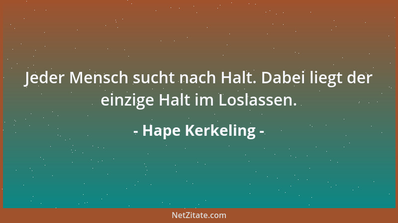 Hape Kerkeling - Jeder Mensch sucht nach Halt. Dabei liegt der einzige Halt im Loslassen....