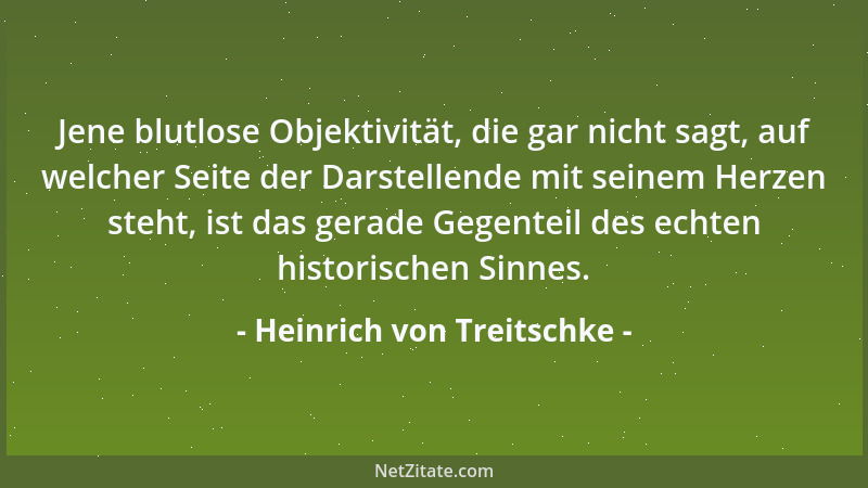 Heinrich von Treitschke - Jene blutlose Objektivität, die gar nicht sagt, auf welcher Seite der Darstellende mit seinem Her...