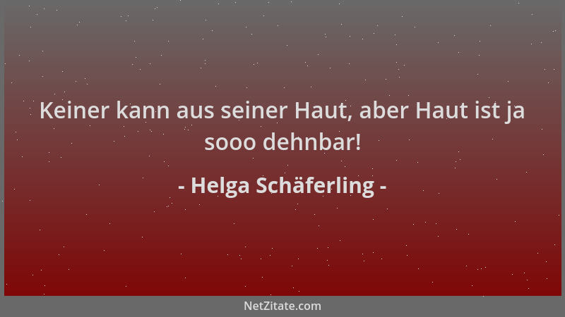 Helga Schäferling - Keiner kann aus seiner Haut, aber Haut ist ja sooo dehnbar!...