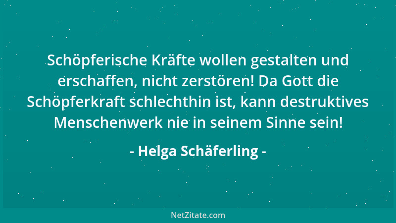 Helga Schäferling - Schöpferische Kräfte wollen gestalten und erschaffen, nicht zerstören! Da Gott die Schöpferkraft schlec...
