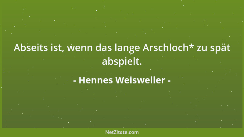 Hennes Weisweiler - Abseits ist, wenn das lange Arschloch* zu spät abspielt....