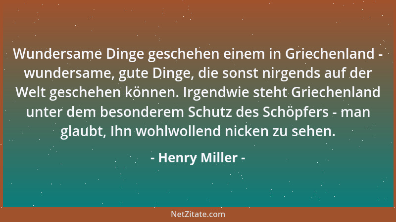 Henry Miller - Wundersame Dinge geschehen einem in Griechenland - wundersame, gute Dinge, die sonst nirgends auf der Welt g...