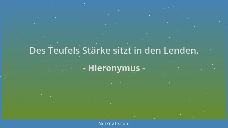 Hieronymus - Des Teufels Stärke sitzt in den Lenden....