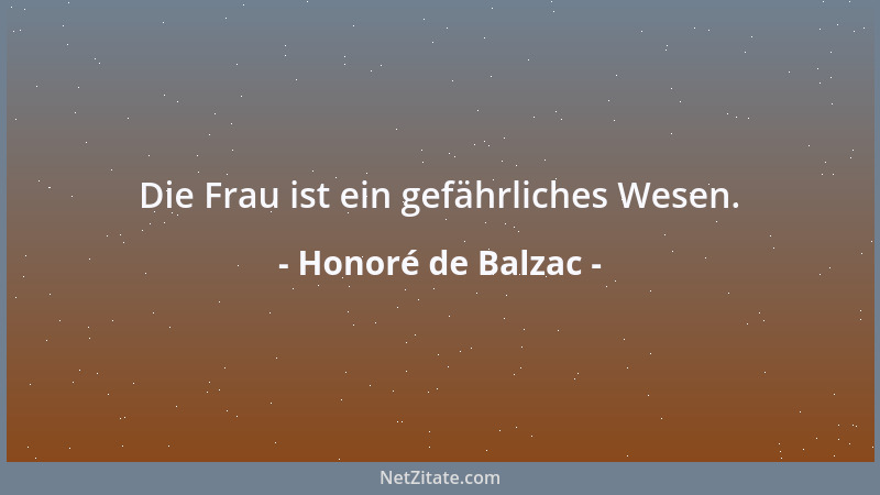 Honoré de Balzac - Die Frau ist ein gefährliches Wesen....