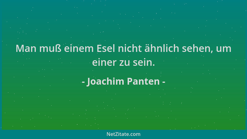 Joachim Panten - Man muß einem Esel nicht ähnlich sehen, um einer zu sein....