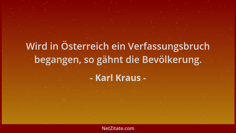 Karl Kraus - Wird in Österreich ein Verfassungsbruch begangen, so gähnt die Bevölkerung....