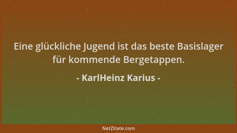 KarlHeinz Karius - Eine glückliche Jugend ist das beste Basislager für kommende Bergetappen....