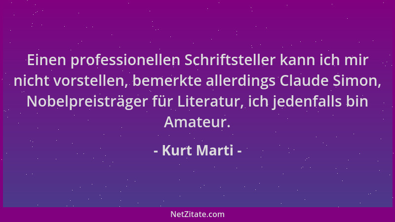 Kurt Marti - Einen professionellen Schriftsteller kann ich mir nicht vorstellen, bemerkte allerdings Claude Simon, Nobelpre...