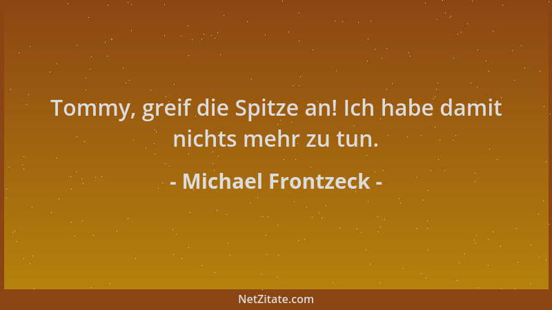 Michael Frontzeck - Tommy, greif die Spitze an! Ich habe damit nichts mehr zu tun....