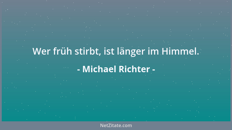 Michael Richter - Wer früh stirbt, ist länger im Himmel....