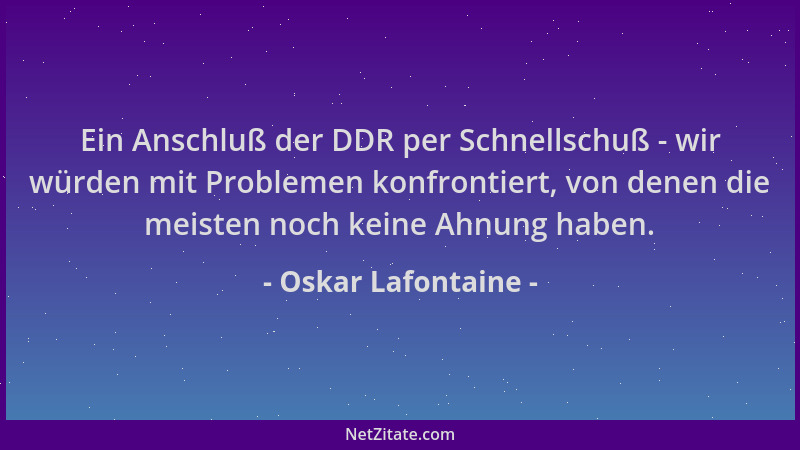 Oskar Lafontaine - Ein Anschluß der DDR per Schnellschuß - wir würden mit Problemen konfrontiert, von denen die meisten noc...