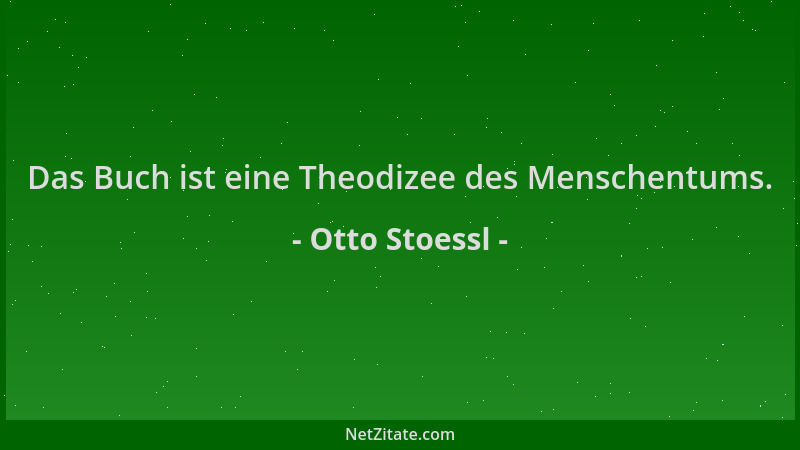 Otto Stoessl - Das Buch ist eine Theodizee des Menschentums....