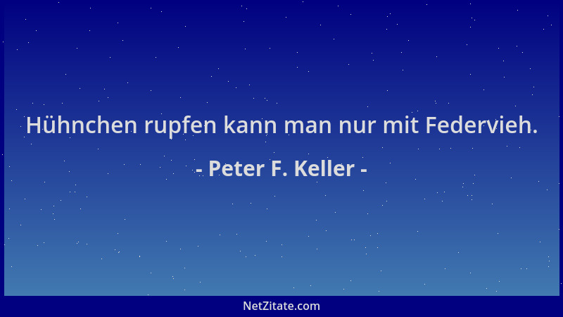 Peter F. Keller - Hühnchen rupfen kann man nur mit Federvieh....