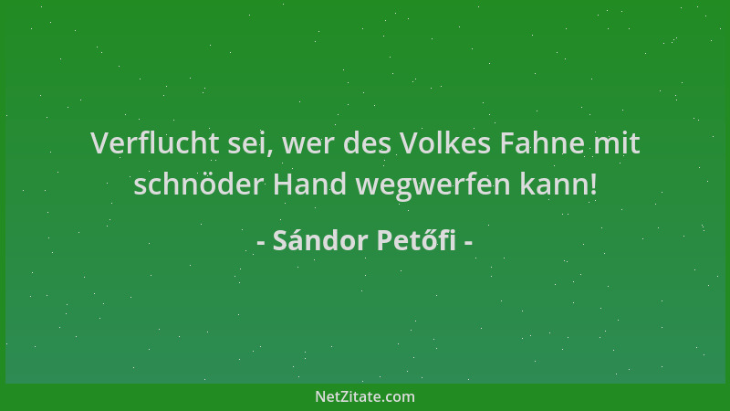 Sándor Petőfi - Verflucht sei, wer des Volkes Fahne mit schnöder Hand wegwerfen kann!...
