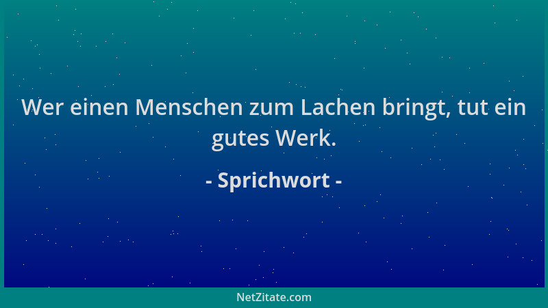 Sprichwort - Wer einen Menschen zum Lachen bringt, tut ein gutes Werk....