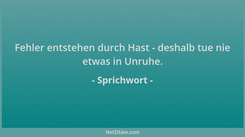 Sprichwort - Fehler entstehen durch Hast - deshalb tue nie etwas in Unruhe....