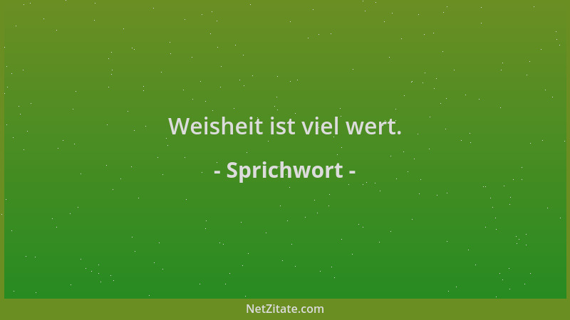 Sprichwort - Weisheit ist viel wert....
