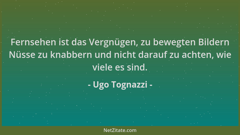 Ugo Tognazzi - Fernsehen ist das Vergnügen, zu bewegten Bildern Nüsse zu knabbern und nicht darauf zu achten, wie viele es...