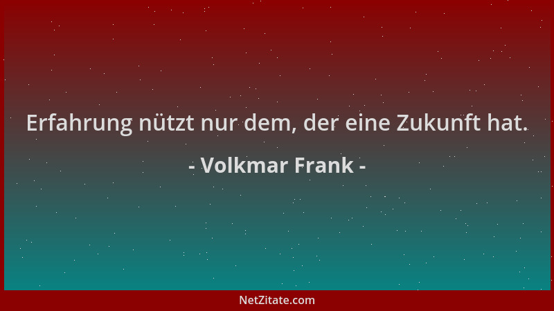 Volkmar Frank - Erfahrung nützt nur dem, der eine Zukunft hat....
