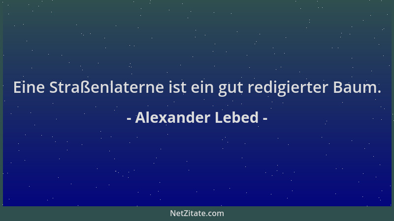 Alexander Lebed - Eine Straßenlaterne ist ein gut redigierter Baum....