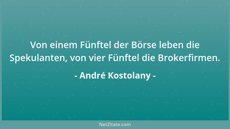 André Kostolany - Von einem Fünftel der Börse leben die Spekulanten, von vier Fünftel die Brokerfirmen....
