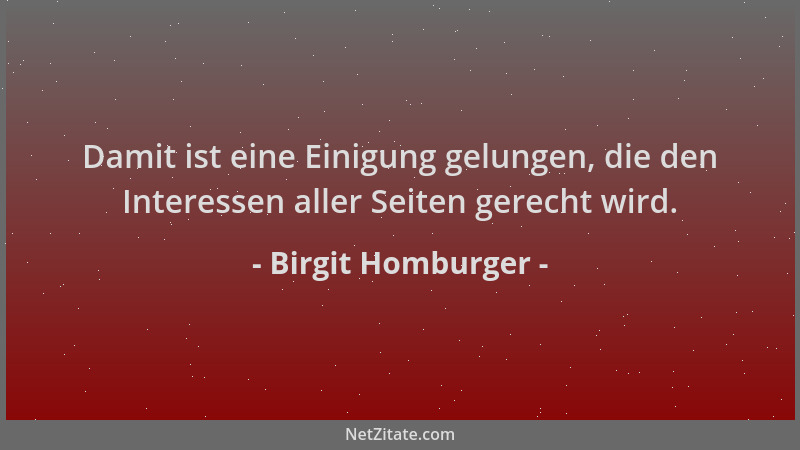 Birgit Homburger - Damit ist eine Einigung gelungen, die den Interessen aller Seiten gerecht wird....