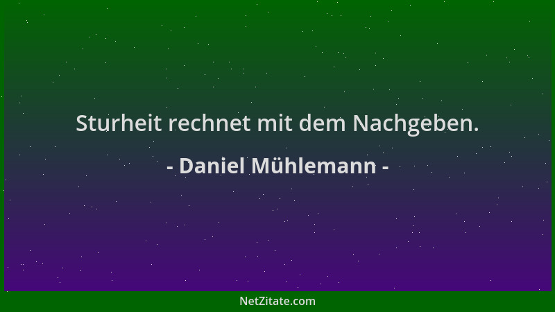 Daniel Mühlemann - Sturheit rechnet mit dem Nachgeben....