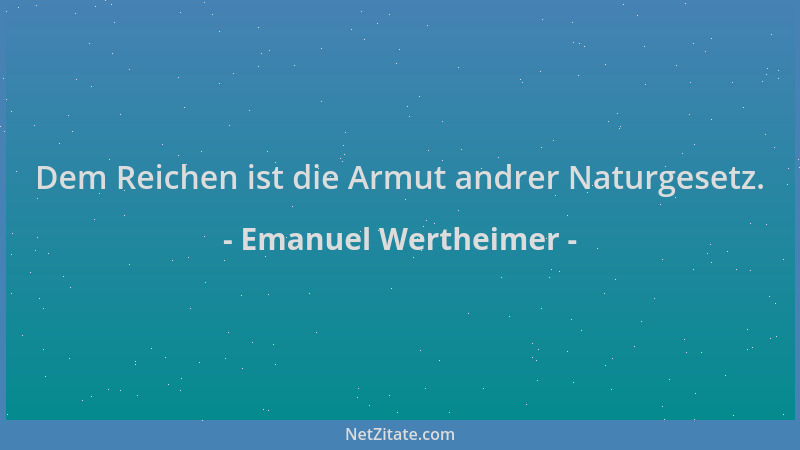 Emanuel Wertheimer - Dem Reichen ist die Armut andrer Naturgesetz....