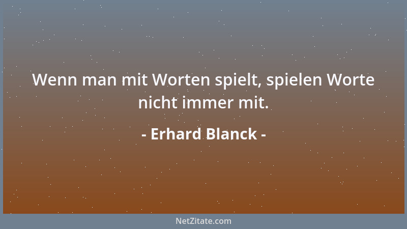 Erhard Blanck - Wenn man mit Worten spielt, spielen Worte nicht immer mit....