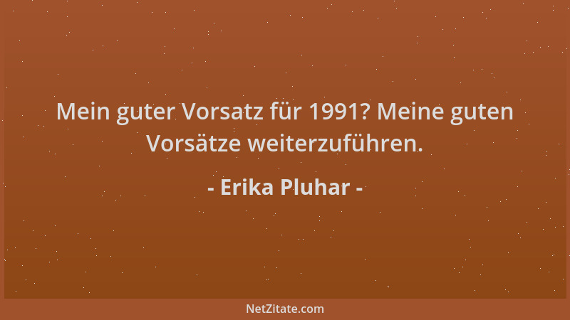 Erika Pluhar - Mein guter Vorsatz für 1991? Meine guten Vorsätze weiterzuführen....