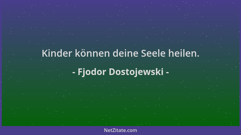 Fjodor Dostojewski - Kinder können deine Seele heilen....