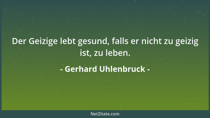 Gerhard Uhlenbruck - Der Geizige lebt gesund, falls er nicht zu geizig ist, zu leben....