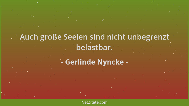 Gerlinde Nyncke - Auch große Seelen sind nicht unbegrenzt belastbar....