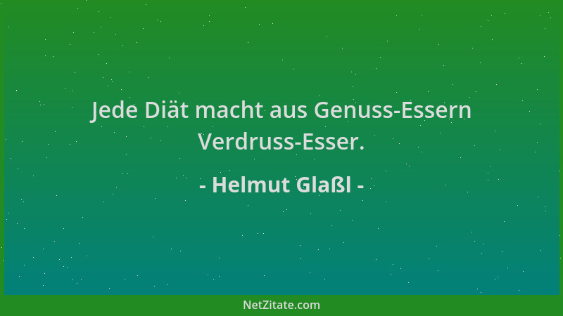 Helmut Glaßl - Jede Diät macht aus Genuss-Essern Verdruss-Esser....