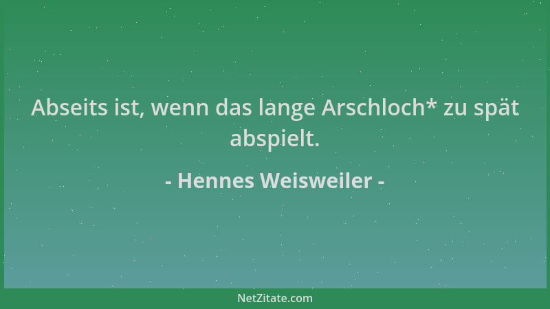Hennes Weisweiler - Abseits ist, wenn das lange Arschloch* zu spät abspielt....
