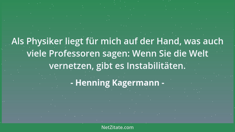 Henning Kagermann - Als Physiker liegt für mich auf der Hand, was auch viele Professoren sagen: Wenn Sie die Welt vernetzen...