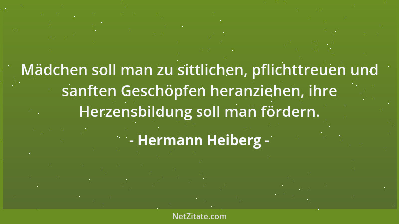 Hermann Heiberg - Mädchen soll man zu sittlichen, pflichttreuen und sanften Geschöpfen heranziehen, ihre Herzensbildung sol...
