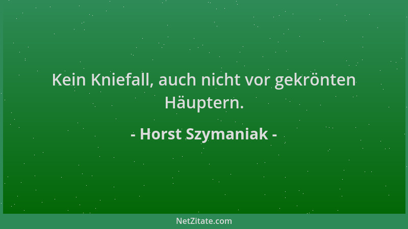 Horst Szymaniak - Kein Kniefall, auch nicht vor gekrönten Häuptern....