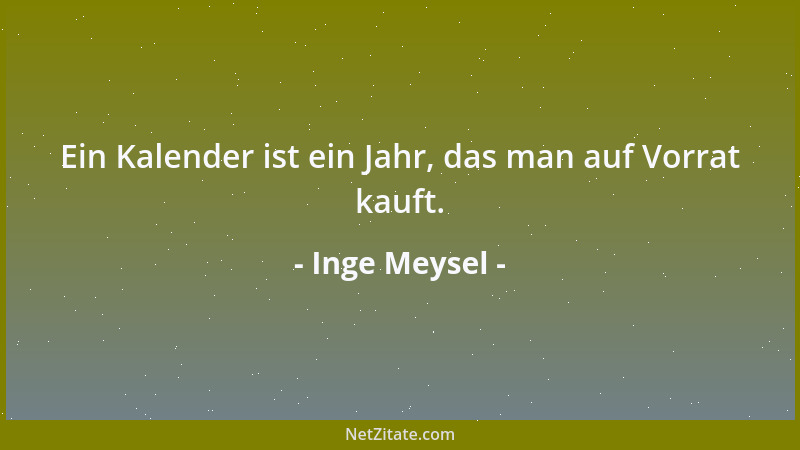 Inge Meysel - Ein Kalender ist ein Jahr, das man auf Vorrat kauft....