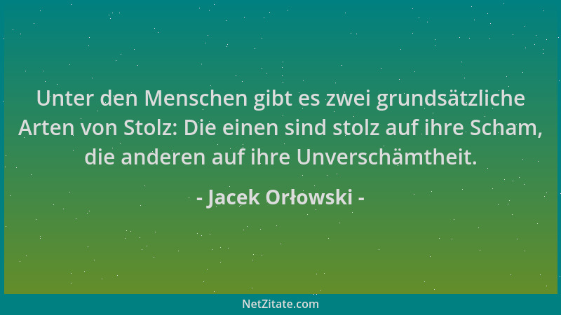 Jacek Orłowski - Unter den Menschen gibt es zwei grundsätzliche Arten von Stolz: Die einen sind stolz auf ihre Scham, die a...