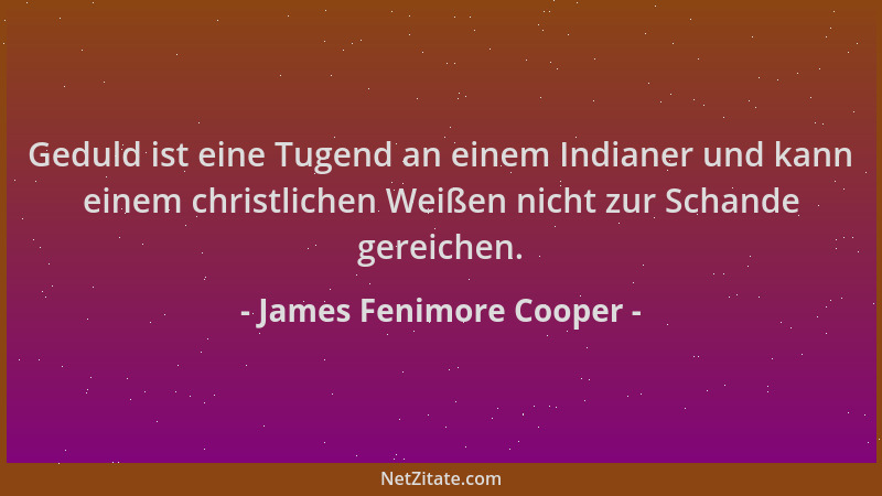 James Fenimore Cooper - Geduld ist eine Tugend an einem Indianer und kann einem christlichen Weißen nicht zur Schande gerei...