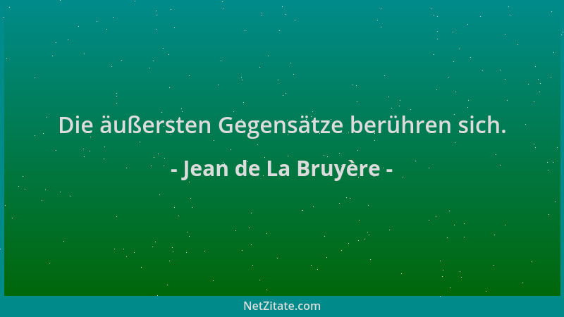 Jean de La Bruyère - Die äußersten Gegensätze berühren sich....