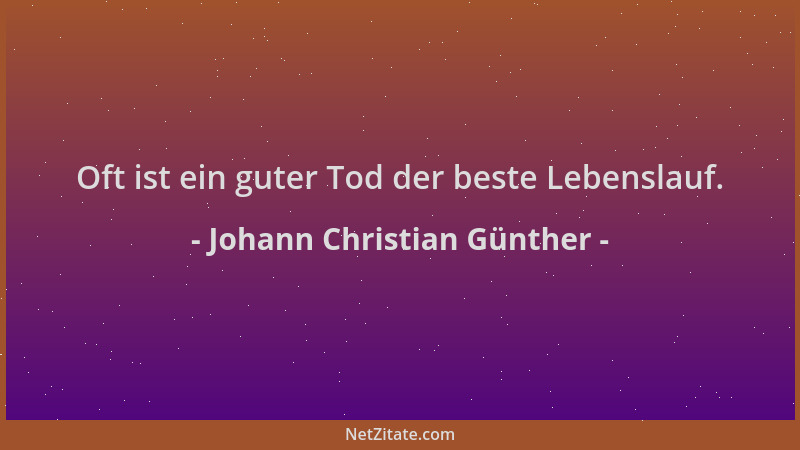 Johann Christian Günther - Oft ist ein guter Tod der beste Lebenslauf....