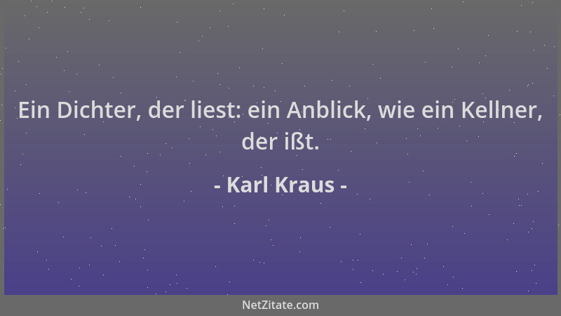 Karl Kraus - Ein Dichter, der liest: ein Anblick, wie ein Kellner, der ißt....