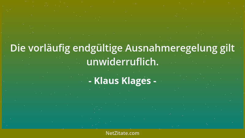 Klaus Klages - Die vorläufig endgültige Ausnahmeregelung gilt unwiderruflich....
