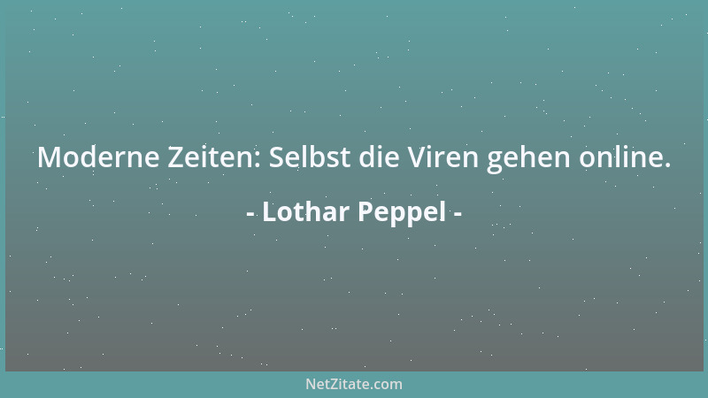 Lothar Peppel - Moderne Zeiten: Selbst die Viren gehen online....