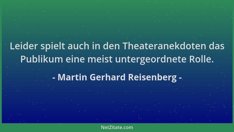 Martin Gerhard Reisenberg - Leider spielt auch in den Theateranekdoten das Publikum eine meist untergeordnete Rolle....