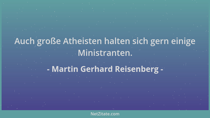 Martin Gerhard Reisenberg - Auch große Atheisten halten sich gern einige Ministranten....