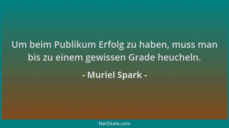 Muriel Spark - Um beim Publikum Erfolg zu haben, muss man bis zu einem gewissen Grade heucheln....
